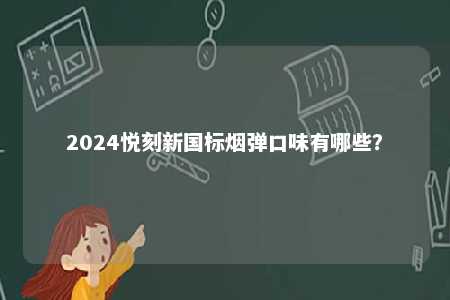 2024悦刻新国标烟弹口味有哪些
？ 